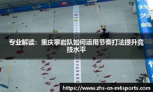 专业解读：重庆攀岩队如何运用节奏打法提升竞技水平
