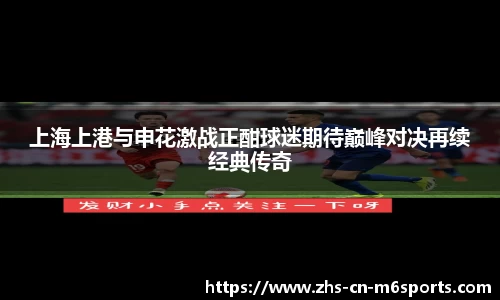 上海上港与申花激战正酣球迷期待巅峰对决再续经典传奇