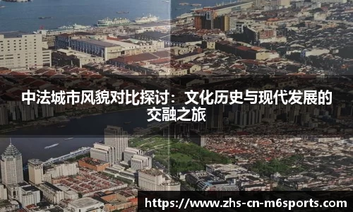 中法城市风貌对比探讨：文化历史与现代发展的交融之旅